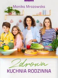 Zdrowa kuchnia rodzinna - Monika Mrozowska - ebook