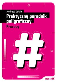 Praktyczny poradnik poligraficzny. Procesy - Andrzej Gołąb - ebook