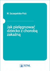 Jak pielęgnować dziecko z chorobą zakaźną - M. Szczepańska-Putz - ebook