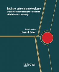 Reakcje osteoimmunologiczne w uszkodzeniach urazowych i chorobach układu kostno-stawowego - Edward Golec - ebook