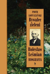 Bywalec zieleni. Bolesław Leśmian - Piotr Łopuszański - ebook