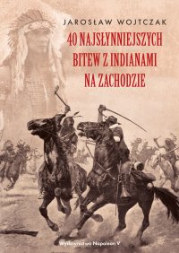 40 najsłynniejszych bitew z Indianami na Zachodzie - Jarosław Wojtczak - ebook