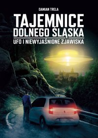Tajemnice Dolnego Śląska UFO i niewyjaśnione zjawiska - Damian Trela - ebook