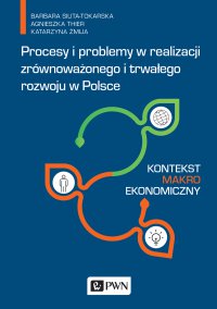 Procesy i problemy w realizacji zrównoważonego i trwałego rozwoju w Polsce. Kontekst makroekonomiczny - Barbara Siuta-Tokarska - ebook