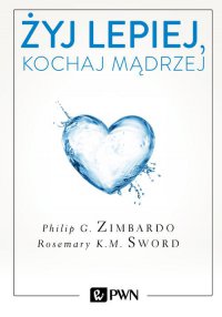 Żyj lepiej, kochaj mądrzej - Philip Zimbardo - ebook