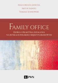 Family Office. Teoria i praktyka działania na rynkach polskim i międzynarodowym - Artur Sajnóg - ebook