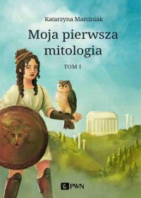 Moja pierwsza mitologia. Tom 1 - Katarzyna Marciniak - ebook
