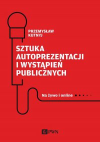 Sztuka autoprezentacji i wystąpień publicznych - Przemysław Kutnyj - ebook