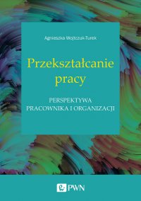 Przekształcanie pracy - Agnieszka Wojtczuk-Turek - ebook