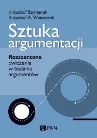 Sztuka argumentacji. Rozszerzone ćwiczenia w badaniu argumentów - Krzysztof A. Wieczorek - ebook