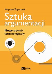 Sztuka argumentacji. Nowy słownik terminologiczny - Krzysztof Szymanek - ebook