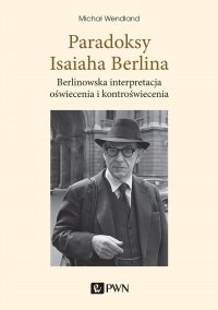 Paradoksy Isaiaha Berlina. Berlinowska interpretacja oświecenia i kontroświecenia - Michał Wendland - ebook