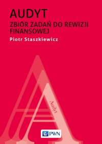 Audyt. Zbiór zadań do rewizji finansowej - Piotr Staszkiewicz - ebook