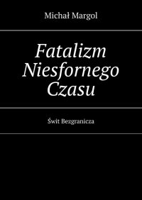 Fatalizm Niesfornego Czasu - Michał Margol - ebook