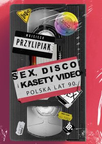 Sex, disco i kasety video. Polska lat 90. - Wojciech Przylipiak - ebook