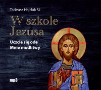 W szkole Jezusa. Uczcie się ode mnie modlitwy - Tadeusz Hajduk SJ - audiobook