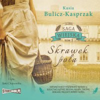 Saga wiejska. Tom 1. Skrawek pola - Kasia Bulicz-Kasprzak - audiobook