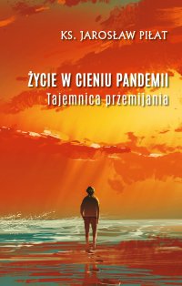Życie w cieniu pandemii. Tajemnica przemijania - Ks. Jarosław Piłat - ebook