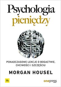 Psychologia pieniędzy. Ponadczasowe lekcje o bogactwie, chciwości i szczęściu - Morgan Housel - ebook