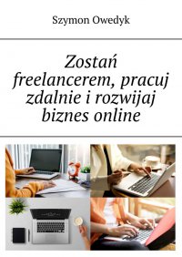 Zostań freelancerem, pracuj zdalnie i rozwijaj biznes online - Szymon Owedyk - ebook
