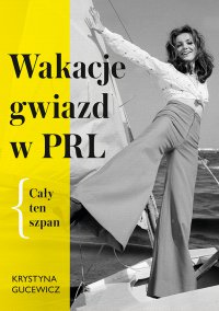 Wakacje gwiazd w PRL. Cały ten szpan - Krystyna Gucewicz - ebook
