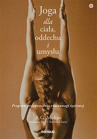 Joga dla ciała, oddechu i umysłu. Program przywracania równowagi życiowej - A.G. Mohan - ebook