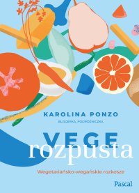 Vege rozpusta. Wegetariańsko-wegańskie rozkosze - Karolina Ponzo - ebook