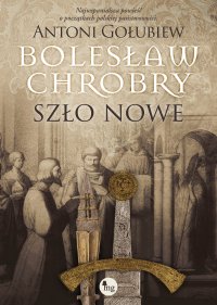 Bolesław Chrobry. Szło nowe - Antoni Gołubiew - ebook