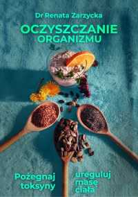 Oczyszczanie organizmu. Pożegnaj toksyny i ureguluj masę ciała - dr Renata Zarzycka - ebook