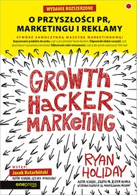 Growth Hacker Marketing. O przyszłości PR, marketingu i reklamy. Wydanie rozszerzone - Ryan Holiday - ebook