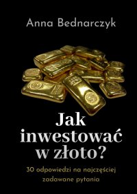Jak inwestować w złoto? - Anna Bednarczyk - ebook