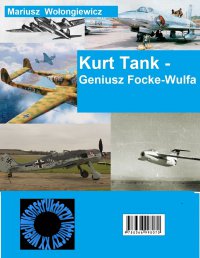 Kurt Tank - Geniusz Focke Wulfa - Mariusz Wołongiewicz - ebook