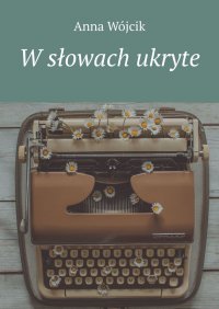 W słowach ukryte - Anna Wójcik - ebook
