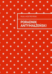 Poradnik antymałżeński - Paula Kostrzyński - ebook
