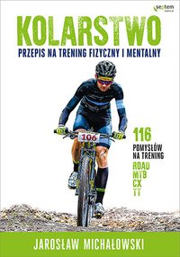 Kolarstwo. Przepis na trening fizyczny i mentalny - Jarosław Michałowski - ebook