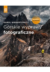 Górskie wyprawy fotograficzne. Wydanie II poszerzone - Karol Nienartowicz - ebook