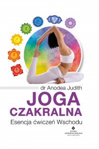 Joga czakralna. Esencja ćwiczeń Wschodu - Anodea Judith - ebook