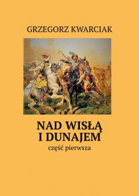 Nad Wisłą i Dunajem - Grzegorz Kwarciak - ebook