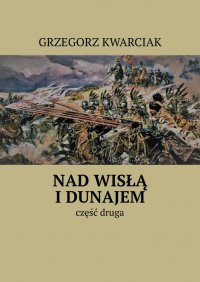 Nad Wisłą i Dunajem. Część 2 - Grzegorz Kwarciak - ebook