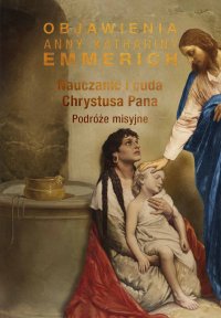 Nauczanie i cuda Chrystusa Pana. Podróże misyjne - Anne Catherine Emmerich - ebook