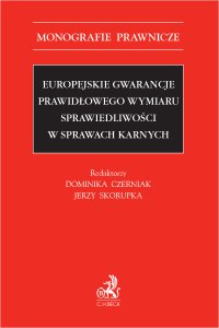 Europejskie gwarancje prawidłowego wymiaru sprawiedliwości w sprawach karnych - Dominika Czerniak - ebook