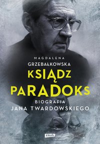 Ksiądz Paradoks. Biografia Jana Twardowskiego - Magdalena Grzebałkowska - ebook