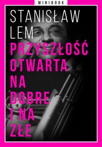 Przyszłość otwarta na dobre i na złe. Minibook - Stanisław Lem - ebook