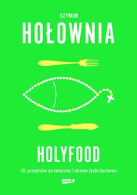 Holyfood, czyli 10 przepisów na smaczne i zdrowe życie duchowe - Szymon Hołownia - ebook