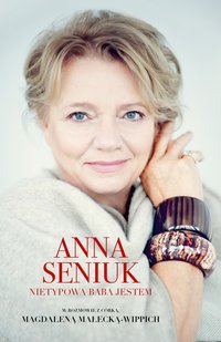 Anna Seniuk. Nietypowa baba jestem - Magdalena Małecka - ebook