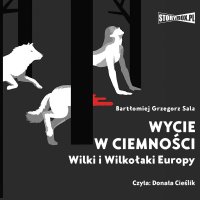 Wycie w ciemności. Wilki i wilkołaki Europy - Bartłomiej Grzegorz Sala - audiobook