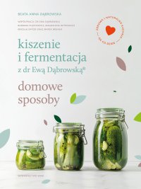 Kiszenie i fermentacja z dr Ewą Dąbrowską®. Domowe sposoby - Beata Anna Dąbrowska - ebook