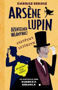 Arsène Lupin – dżentelmen włamywacz. Tom 2. Fałszywy detektyw - Dariusz Rekosz - ebook