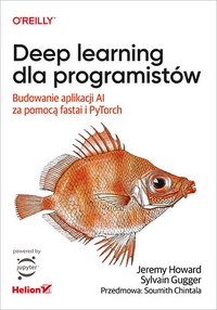 Deep learning dla programistów. Budowanie aplikacji AI za pomocą fastai i PyTorch - Jeremy Howard - ebook
