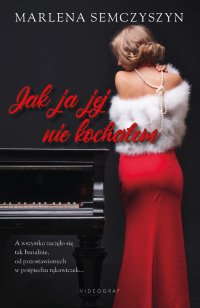 Jak ja jej nie kochałem - Marlena Semczyszyn - ebook